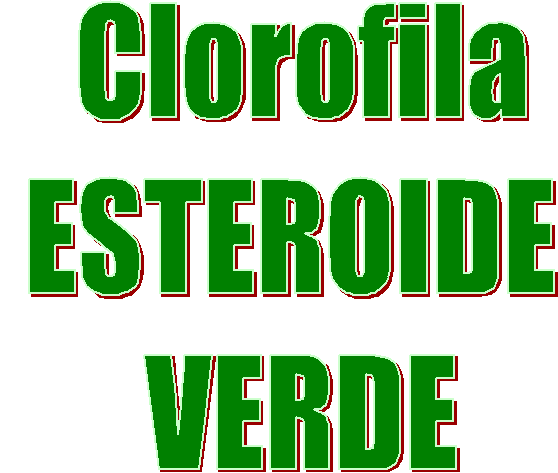   Clorofila
 ESTEROIDE
  VERDE